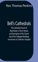 Bell'S Cathedrals; The Cathedral Church Of Manchester; A Short History And Description Of The Church And Of The Collegiate Buildings Now Known As Chetham'S Hospital