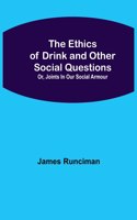 Ethics of Drink and Other Social Questions; Or, Joints In Our Social Armour