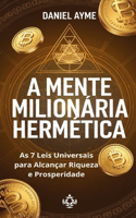 A Mente Milionária Hermética: As 7 Leis Universais para Alcançar Riqueza e Prosperidade