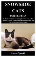 Snowshoe Cats for Newbies: The Beginners Guide on Raising Snowshoe Cats as Pets Includes Keeping, Food, Housing, Training, Breeding and Care of Snowshoe Cats or Kittens