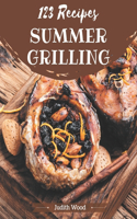 123 Summer Grilling Recipes: Let's Get Started with The Best Summer Grilling Cookbook!