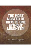 Blood Pressure Log Book /The most wasted of days is one without laughter (104 pages)