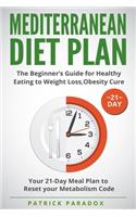 Mediterranean Diet Plan: The Beginner's Guide for Healthy Eating to Weight Loss, Obesity Cure. Your 21-Day Meal Plan to Reset your Metabolism Code, Cookbook Diet