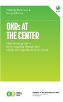 OKRs At The Center: How to use goals to drive ongoing change and create the organization you want