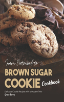 From Oatmeal to Brown Sugar Cookie Cookbook: Delicious Cookie Recipes with a Modern Twist