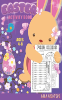 Easter Activity Book for Kids Ages 4-8: A fun Activities Workbook Game for Kids- Easter Coloring, Word Search, Dot to Dot, Mazes, Spot the Difference and More! (Arla Creative)