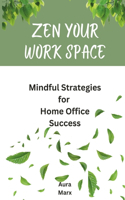 Zen Your Work Space: Mindful Strategies for Home Office Success