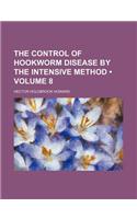 The Control of Hookworm Disease by the Intensive Method (Volume 8)