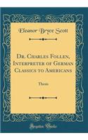 Dr. Charles Follen, Interpreter of German Classics to Americans: Thesis (Classic Reprint)