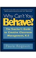 Why Can't You Behave?  The Teacher's Guide to Creative Classroom Mangement, K-3