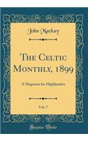 The Celtic Monthly, 1899, Vol. 7: A Magazine for Highlanders (Classic Reprint)