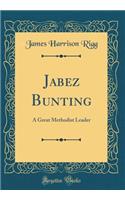 Jabez Bunting: A Great Methodist Leader (Classic Reprint)