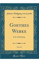 Goethes Werke, Vol. 34: Erste Abtheilung (Classic Reprint)