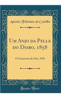 Um Anjo da Pelle do Diabo, 1858: O Casamento de Oiro, 1836 (Classic Reprint)