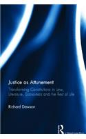 Justice as Attunement: Transforming Constitutions in Law, Literature, Economics and the Rest of Life