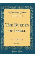 The Burden of Isabel, Vol. 1 of 3 (Classic Reprint)