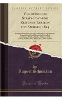 VollstÃ¤ndiges Staats-Post-Und Zeitungs-Lexikon Von Sachsen, 1814, Vol. 1: Enthaltend Eine Richtige Und AusfÃ¼hrliche Geographische, Topographische Und Historische Darstellung Aller StÃ¤dte, Flecken, DÃ¶rfer, SchlÃ¶sser, HÃ¶fe, Gebirge, WÃ¤lder, Se