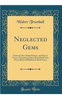 Neglected Gems: National Airs, Battle Echoes, and Heroic Verses, Containing Many Beautiful Poems Never Before Published in Book Form (Classic Reprint)