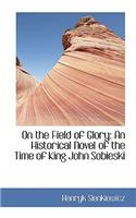 On the Field of Glory: An Historical Novel of the Time of King John Sobieski(Bibliobazaar Reproduction)