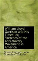 William Lloyd Garrison and His Times: Or, Sketches of the Anti-Slavery Movement in America