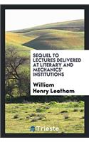 Sequel to Lectures delivered at literary and mechanics' institutions