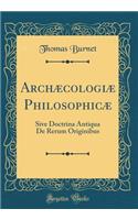 Archæcologiæ Philosophicæ: Sive Doctrina Antiqua De Rerum Originibus (Classic Reprint)