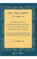 Le Dï¿½cret Sur La Communion Quotidienne Et Son Application Aux Maisons D'ï¿½ducation: Sommaire: I. La Communion Frï¿½quente Et Quotidienne Pour Tous; II. Sï¿½minaristes Et ï¿½coliers Jeunes Gens de Toute Condition; III. Dispositions de Nï¿½cessitï