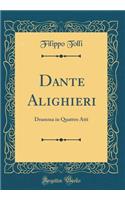 Dante Alighieri: Dramma in Quattro Atti (Classic Reprint)