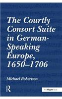 The Courtly Consort Suite in German-Speaking Europe, 1650-1706