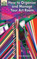 How to Organize and Manage Your Art Room 026517203