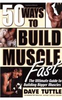 Fifty Ways to Build Muscle Fast: The Ultimate Guide to Building Bigger Muscles