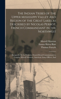 Indian Tribes of the Upper Mississippi Valley And Region of the Great Lakes as Described by Nicolas Perrot, French Commandant in the Northwest; Bacquevile de la Potherie, French Royal Commissioner to Canada; Morrell Marston, American Army Officer;