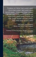 Towns of New England and Old England, Ireland and Scotland ... Connecting Links Between Cities and Towns of New England and Those of the Same Name in England, Ireland and Scotland