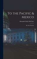 To the Pacific & Mexico