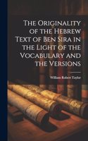 The Originality of the Hebrew Text of Ben Sira in the Light of the Vocabulary and the Versions