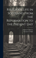 Religious Life in Scotland From the Reformation to the Present Day