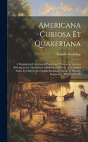Americana Curiosa et Quakeriana; a Remarkable Collection of Printed and Manuscript Archives Relating to the Colonization and Religious History of the United States. For Sale by the Franklin Bookshop. Samuel N. Rhoads, Proprietor ... Philadelphia, P