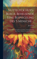 Nuttelyck Huys-boeck, Behelsende Eene Bespiegeling Des 's Mensche ...