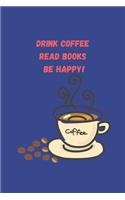 Drink coffee read books be happy!: coffee journal diary notebook to write in