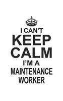 I Can't Keep Calm I'm A Maintenance Worker