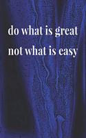 Do What Is Great Not What Is Easy