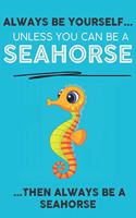 Always Be Your Self Unless You Can Be A Seahorse Then Always Be A Seahorse