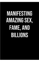 Manifesting Amazing Sex Fame And Billions: A soft cover blank lined journal to jot down ideas, memories, goals, and anything else that comes to mind.