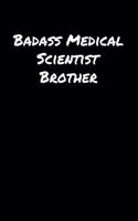 Badass Medical Scientist Brother: A soft cover blank lined journal to jot down ideas, memories, goals, and anything else that comes to mind.