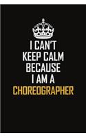 I Can't Keep Calm Because I Am A Choreographer