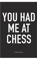 You Had Me at Chess: A 6x9 Inch Matte Softcover Notebook Diary with 120 Blank Lined Pages and a Funny Sports and Strategy Board Gaming Cover Slogan