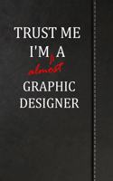 Trust Me I'm Almost a Graphic Designer: Draw and Write Journal Book Notebook 120 Pages 6x9
