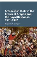 Anti-Jewish Riots in the Crown of Aragon and the Royal Response, 1391-1392