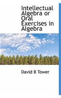 Intellectual Algebra or Oral Exercises in Algebra