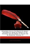 Memoires Sur La Vie Privee de Marie-Antoinette, Reine de France Et de Navarre: MIS En Ordre Et Pulies Par M. Barriere, Volume 13: MIS En Ordre Et Pulies Par M. Barriere, Volume 13